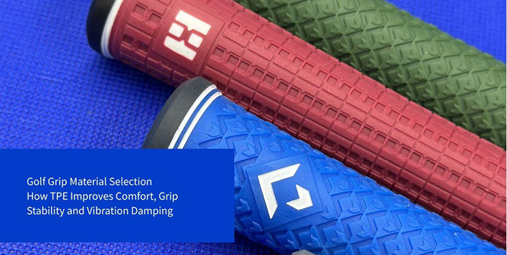 Golf Grip Material Selection: How TPE Improves Comfort, Grip Stability, and Vibration Damping